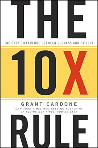 10 X Rule: The Only Difference Between Success and Failure, The