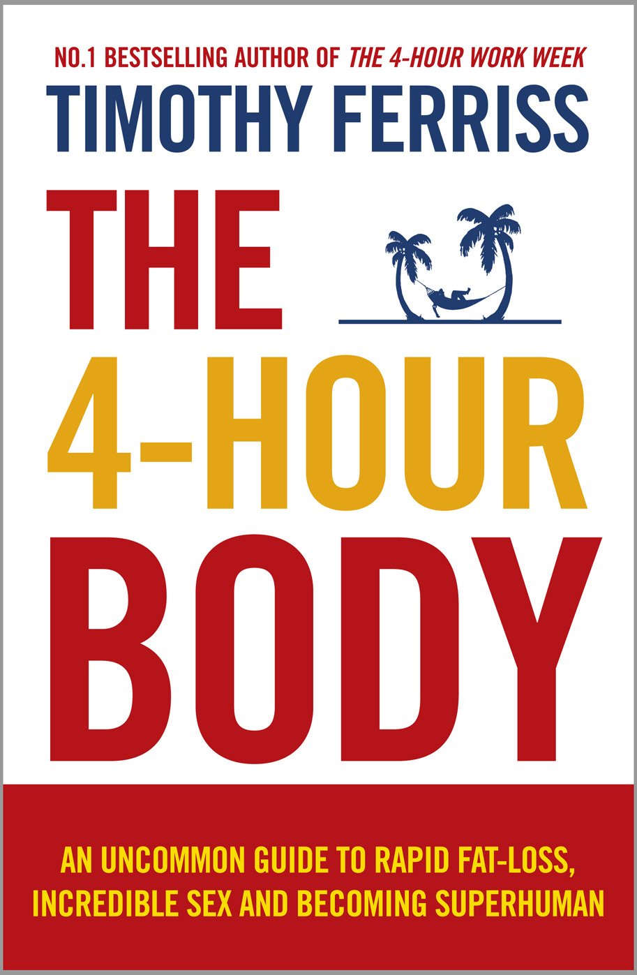 4-Hour Body: An Uncommon Guide to Rapid Fat-loss, Incredible Sex and Becoming Superhuman