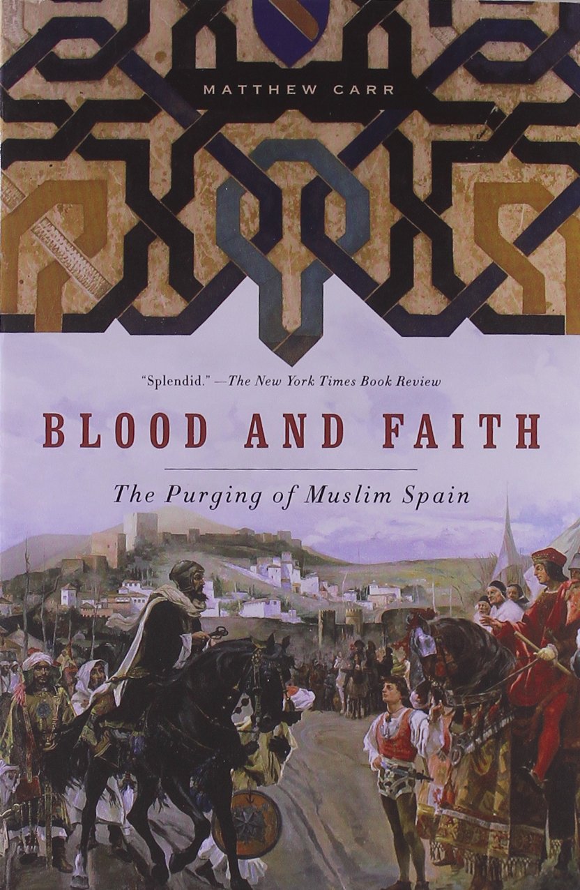 BLOOD AND FAITH. THE PURGING OF MUSLIM SPAIN 1492 - 1614