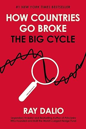 How Countries Go Broke: Principles for Navigating the Big Debt Cycle, Where We Are Headed, and What We Should Do